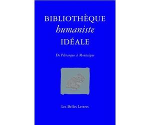 Bibliothèque humaniste idéale De Pétrarque à Montaigne - Jean-Christophe Saladin - Belles Lettres - broché - Etude