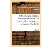 Bibliothèque Littéraire Historique Et Critique De La Médecine Ancienne Et Moderne - Tome 2