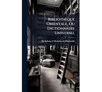 Bibliothèque Orientale, Ou Dictionnaire Universel