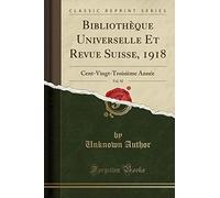 Bibliothèque Universelle Et Revue Suisse, 1918, Vol. 92: Cent-Vingt-Troisième Année (Classic Reprint)