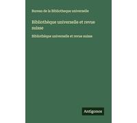 Bibliothèque universelle et revue suisse: Bibliothèque universelle et revue suisse