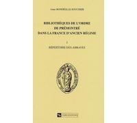 Bibliothèques De L'ordre De Prémontré Dans La France De L'ancien Régime - Tome 1, Répertoire Des Abbayes
