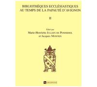 Bibliotheques Ecclesiastiques Au Temps De La Papaute D'avignon - Volume 2, Inventaires De Prelats Et De Clercs Francais