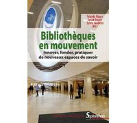 Bibliothèques en mouvement: Innover, fonder, pratiquer de nouveaux espaces de savoirs