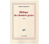 Patrick Chamoiseau – Biblique des derniers gestes – Gallimard