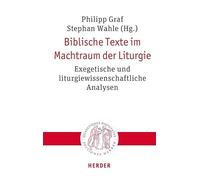 Biblische Texte im Machtraum der Liturgie: Exegetische und liturgiewissenschaftliche Analysen