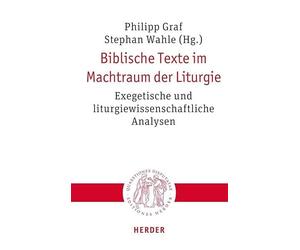 Biblische Texte im Machtraum der Liturgie: Exegetische und liturgiewissenschaftliche Analysen