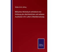 Biblisches Wörterbuch Enthaltend Eine Erklärung Der Alterthümlichen Und Seltenen Ausdrücke In M. Luther's Bibelübersetzung