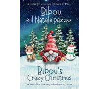 Bibou E Il Natale Pazzo - Bibou's Crazy Christmas: Libro Educativo Bilingue Italiano-Inglese Per Bambini - English-Italian Bilingual Story For Toddlers (Le Incredibili Avventure Ordinarie Di Bibou)