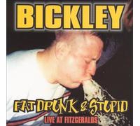 Bickley - Fat Drunk and Stupid