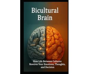Bicultural Brain: How Life Between Cultures Rewires Your Emotions, Thoughts, and Decision