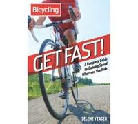 Bicycling: Get Fast!: A Complete Guide to Gaining Speed Wherever You Ride Selene Yeager Selene Yeager (Auteur)