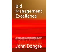 Bid Management Excellence: The Complete Leadership Guide to Winning More Bids, Building High-Performing Proposal Teams, Improving Win Rates, and Advancing from Bid Manager to Commercial Director
