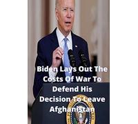 Biden Lays Out The Costs Of War To Defend His Decision To Leave Afghanistan