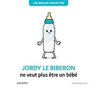 BIDULES CHOUETTES - JORDY LE BIBERON NE VEUT PLUS ETRE UN BEBE