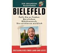 Bielefeld: Falls Sie es finden: Herzlichen Glückwunsch, Sie existieren wirklich. Der erfundene Reiseführer
