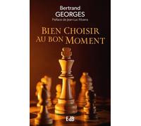 Bien Choisir Au Bon Moment - L'art De Discerner Avec L'esprit Saint, La Bible, Et La Sagessses Des Saints