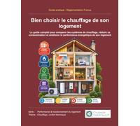 Bien choisir le chauffage de son logement: Le guide complet pour comparer les systèmes de chauffage, réduire sa consommation et améliorer la performance énergétique de son logement