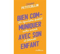 Bien Communiquer Avec Son Enfant - Un Équilibre Subtil Entre Amour Et Fermeté