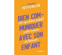Bien communiquer avec son enfant Un équilibre subtil entre amour et fermeté - Christel Petitcollin - Jouvence - broché - Guide