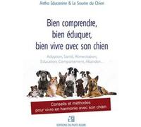 Bien comprendre, bien éduquer, bien vivre avec son chien Le Sourire Du Chien (Auteur), Antho Educanine (Auteur)
