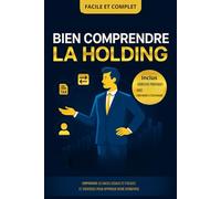 Bien comprendre la holding : Stratégies pour optimiser votre entreprise: Pour les investisseurs et dirigeants en quête d’efficacité stratégique
