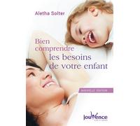 Bien comprendre les besoins de votre enfant - Aletha J. Solter - Jouvence - broché - Guide