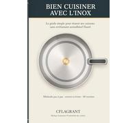 Bien cuisiner avec l’inox: Réussir ses cuissons, éviter que ça accroche, entretenir ses poêles et cuisiner sans revêtement antiadhésif fluoré