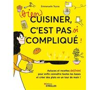 (Bien) cuisiner, c'est pas si compliqué ! Astuces et recettes dessinées pour enfin connaître toutes les bases et créer des plats en un tour de main ! - Emmanuelle Teyras - Eyrolles - broché - Guide