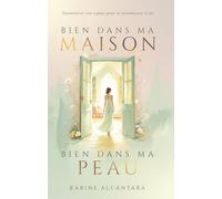 Bien dans ma maison, bien dans ma peau: Harmoniser son espace pour se reconnecter à soi