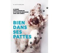 Bien dans ses pattes: Le guide pour accueillir et vivre en harmonie avec son chien !