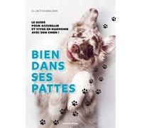 Bien dans ses pattes: Le guide pour accueillir et vivre en harmonie avec son chien !