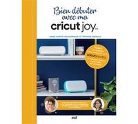 Bien Débuter Avec Ma Cricut Joy - Avec Les Dernières Fonctionnalités De La Cricut Joy Xtra