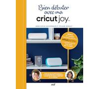 Bien débuter avec ma Cricut Joy: Avec les dernières fonctionnalités de la Cricut Joy Xtra