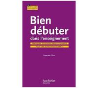 Bien Débuter Dans L'enseignement - Pratiques Et Repères Professionnels