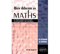 Bien débuter en Mathématiques en classes prépas économiques et commerciales, voie scientifique - du secondaire au supérieur - Nicole Angeniol - Ellipses - Livre