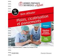Bien débuter - Plaies, cicatrisation et pansements: Bonnes pratiques infirmières en fiches