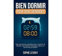 Bien dormir | pour gens débordés: Des solutions rapides pour calmer le stress, l’anxiété et plonger dans un sommeil profond