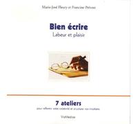Bien écrire: Labeur et plaisir, 7 ateliers pour raffermir votre créativité et structurer vos intuitions