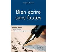 Bien écrire sans fautes. (La grammaire facilement en 50 fiches d`explication, 50 fiches d`exercices d`entraînement corrigés et commentés) - Françoise Claustres - Ellipses - broché - Essai