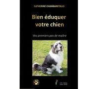 Bien éduquer votre chien: Vos premiers pas de maître