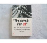 Bien Entendu - C'est Off - Ce Que Les Journalistes Politiques Ne Racontent Jamais