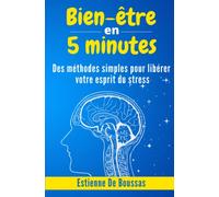 Bien-être en 5 minutes: Des méthodes simples pour libérer votre esprit du stress.
