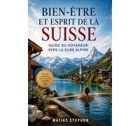 BIEN-ÊTRE ET ESPRIT DE SUISSE: Guide du voyageur pour le remède alpin