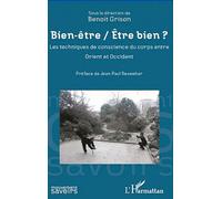 Bien-Être / Etre Bien ? - Les Techniques De Conscience Du Corps Entre Orient Et Occident