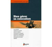 Bien gérer sa colocation: Colocataires. Contrat de location. Loyer et charges. Utilisation du logement. Entretien et réparations. Départ des colocataires. Règlement des litiges. Annexes.