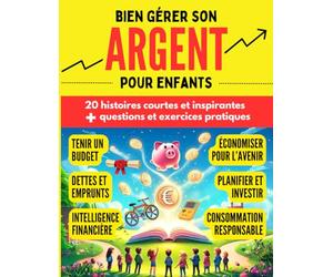 Bien gérer son argent pour enfants: 20 histoires inspirantes avec questions et exercices pratiques sur l'intelligence financière pour enfants à partir de 7 ans