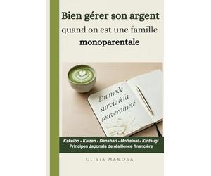 Bien gérer son argent quand on est une famille monoparentale: Du mode survie à la souveraineté - Kakeibo - Kaizen - Danshari - Mottainai - Kintsugi - Principes Japonais de résilience financière