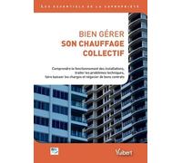 Bien Gérer Son Chauffage Collectif - Comprendre Le Fonctionnement Des Installations, Traiter Les Problèmes Techniques, Faire Baisser Les Charges Et Négocier De Bons Contrats