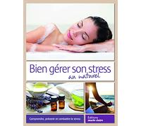 Bien gérer son stress au naturel: Comprendre, prévenir et combattre le stress